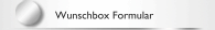 Wunschbox Formular